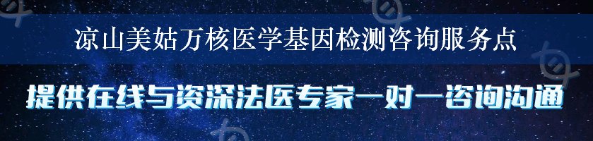 凉山美姑万核医学基因检测咨询服务点